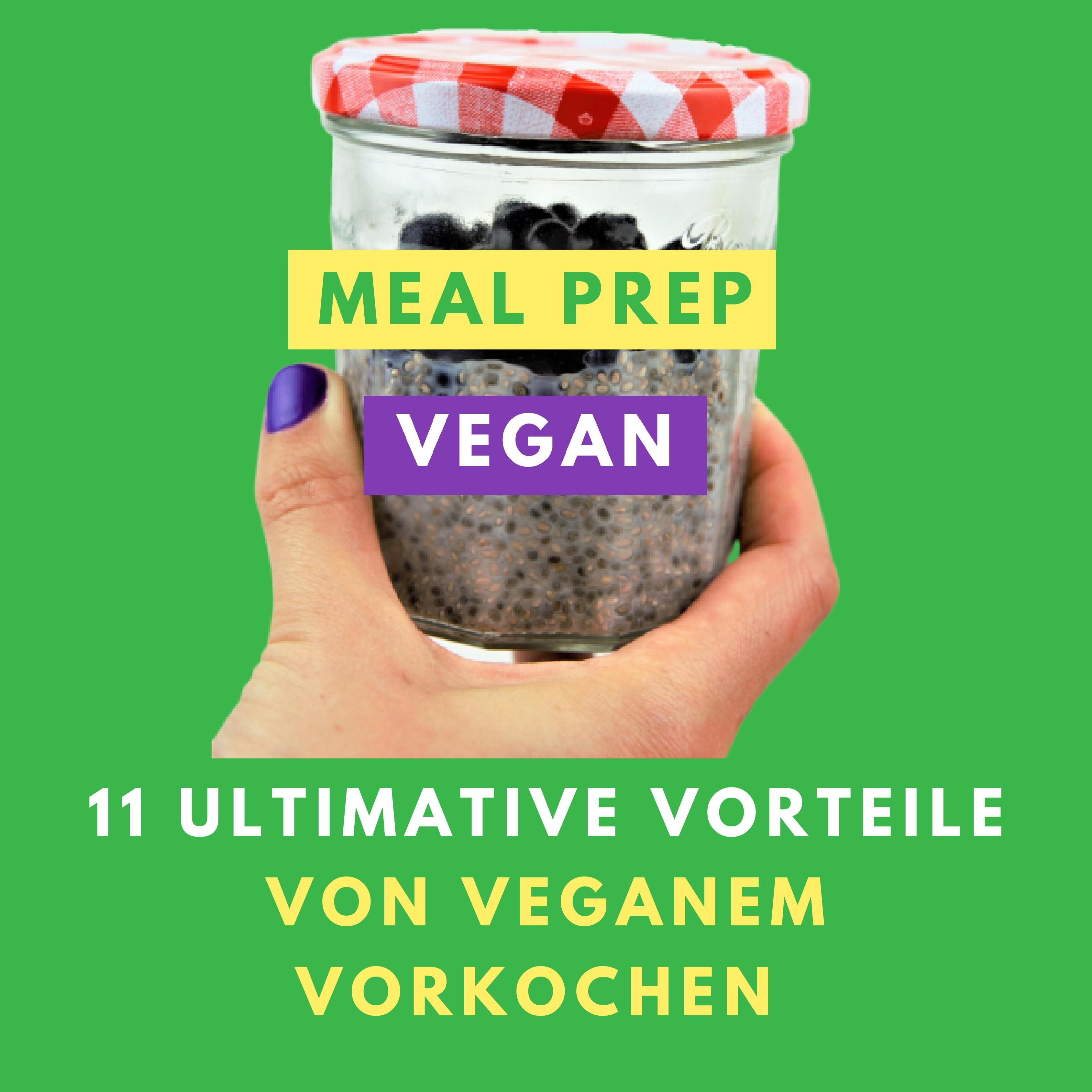 Meal Prep vegan: 11 ultimative Vorteile von veganem Vorkochen